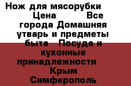 Нож для мясорубки zelmer › Цена ­ 300 - Все города Домашняя утварь и предметы быта » Посуда и кухонные принадлежности   . Крым,Симферополь